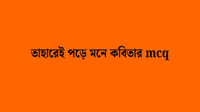 তাহারেই পড়ে মনে কবিতার mcq পড়ুন