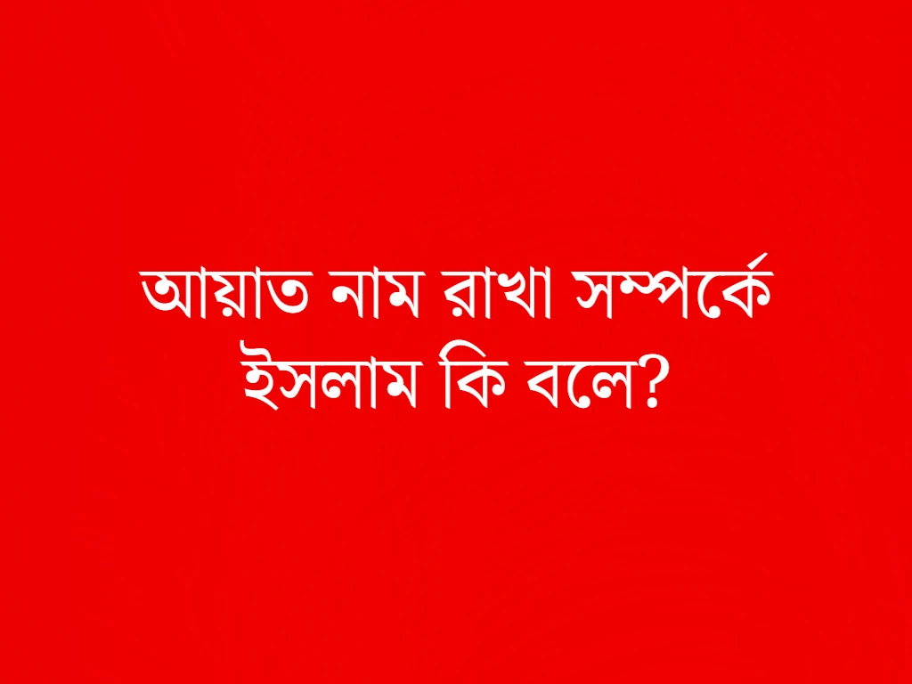 আয়াত নাম রাখা সম্পর্কে ইসলাম কি বলে?